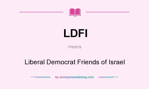 What does LDFI mean? It stands for Liberal Democrat Friends of Israel