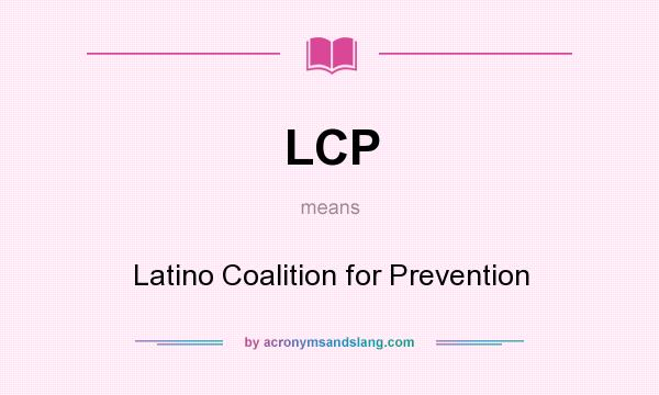 What does LCP mean? It stands for Latino Coalition for Prevention