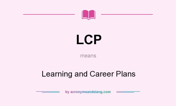 What does LCP mean? It stands for Learning and Career Plans
