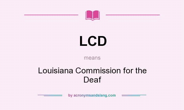 What does LCD mean? It stands for Louisiana Commission for the Deaf