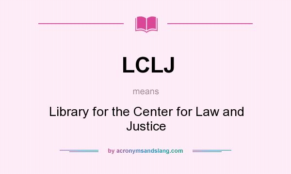 What does LCLJ mean? It stands for Library for the Center for Law and Justice