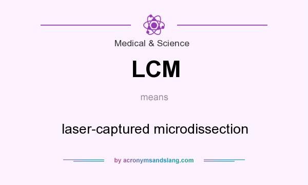 What does LCM mean? It stands for laser-captured microdissection
