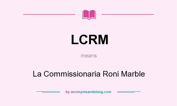 What does LCRM mean? It stands for La Commissionaria Roni Marble