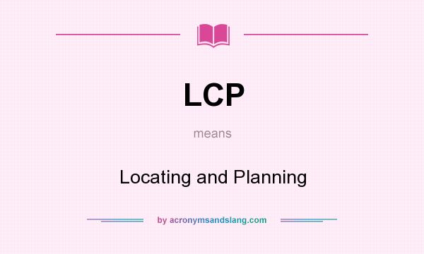What does LCP mean? It stands for Locating and Planning