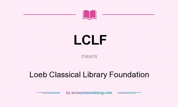 What does LCLF mean? It stands for Loeb Classical Library Foundation