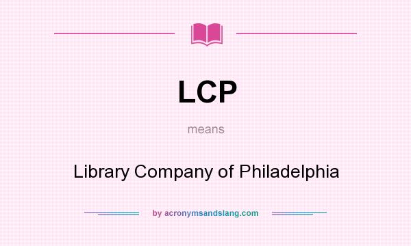 What does LCP mean? It stands for Library Company of Philadelphia