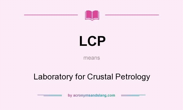 What does LCP mean? It stands for Laboratory for Crustal Petrology