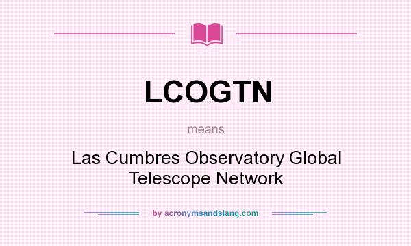 What does LCOGTN mean? It stands for Las Cumbres Observatory Global Telescope Network