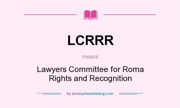 What does LCRRR mean? It stands for Lawyers Committee for Roma Rights and Recognition