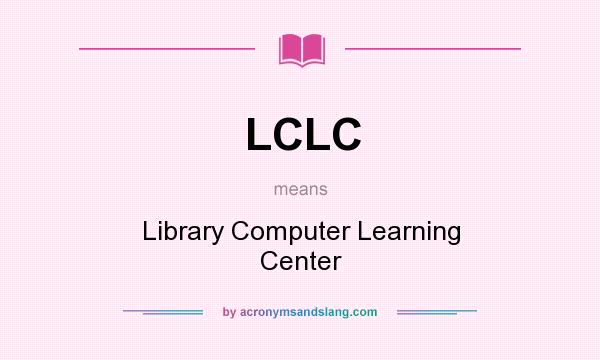 What does LCLC mean? It stands for Library Computer Learning Center