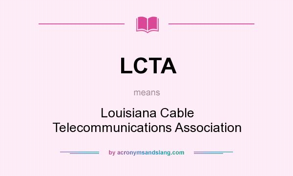 What does LCTA mean? It stands for Louisiana Cable Telecommunications Association