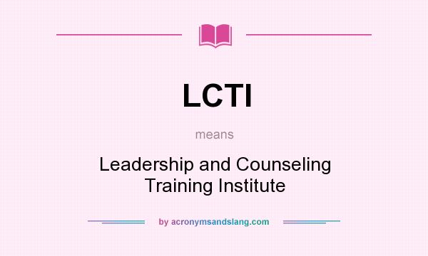 What does LCTI mean? It stands for Leadership and Counseling Training Institute