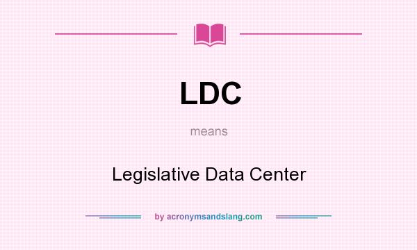 What does LDC mean? It stands for Legislative Data Center