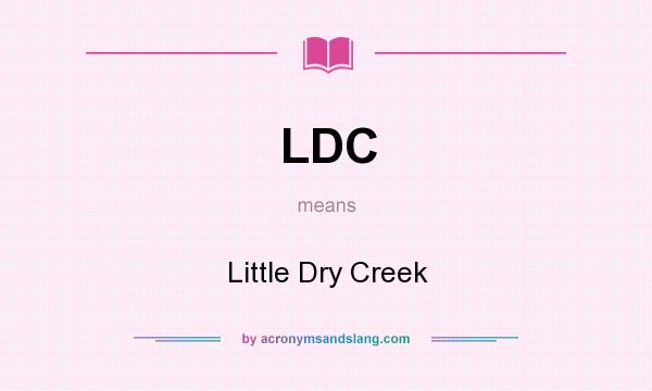 What does LDC mean? It stands for Little Dry Creek