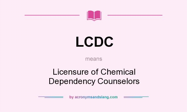 What does LCDC mean? It stands for Licensure of Chemical Dependency Counselors