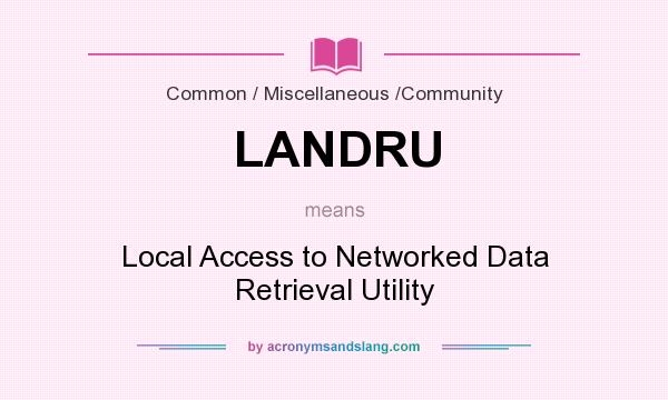 What does LANDRU mean? It stands for Local Access to Networked Data Retrieval Utility