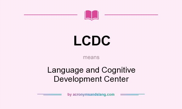 What does LCDC mean? It stands for Language and Cognitive Development Center