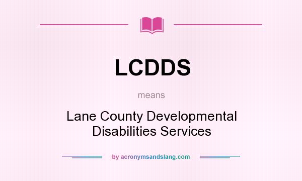 What does LCDDS mean? It stands for Lane County Developmental Disabilities Services