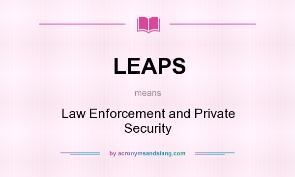 What does LEAPS mean? It stands for Law Enforcement and Private Security