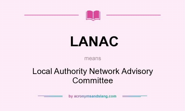 What does LANAC mean? It stands for Local Authority Network Advisory Committee