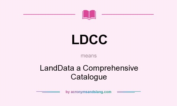 What does LDCC mean? It stands for LandData a Comprehensive Catalogue