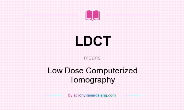 What does LDCT mean? It stands for Low Dose Computerized Tomography