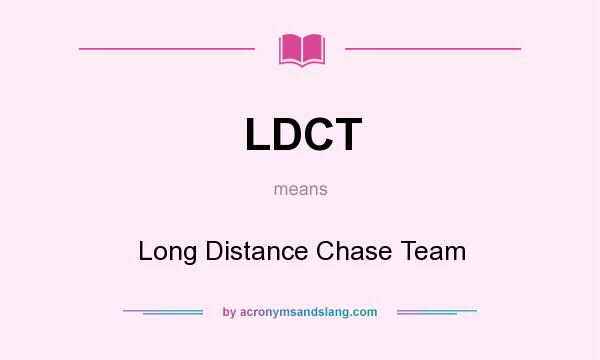 What does LDCT mean? It stands for Long Distance Chase Team