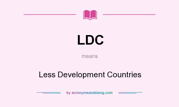 What does LDC mean? It stands for Less Development Countries