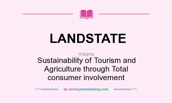 What does LANDSTATE mean? It stands for Sustainability of Tourism and Agriculture through Total consumer involvement