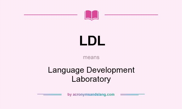 What does LDL mean? It stands for Language Development Laboratory