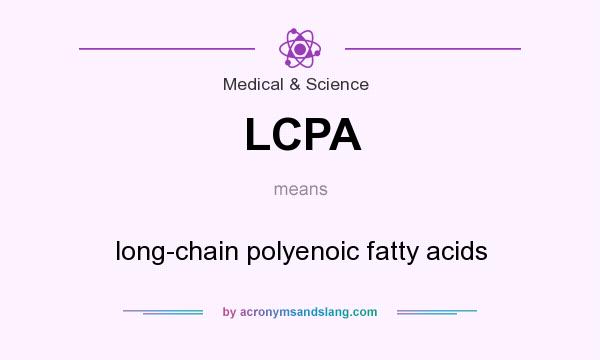 What does LCPA mean? It stands for long-chain polyenoic fatty acids