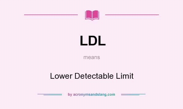What does LDL mean? It stands for Lower Detectable Limit