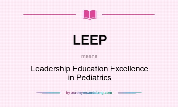 What does LEEP mean? It stands for Leadership Education Excellence in Pediatrics