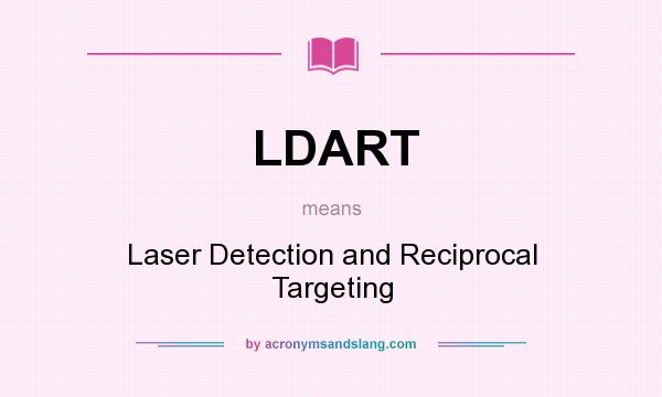 What does LDART mean? It stands for Laser Detection and Reciprocal Targeting
