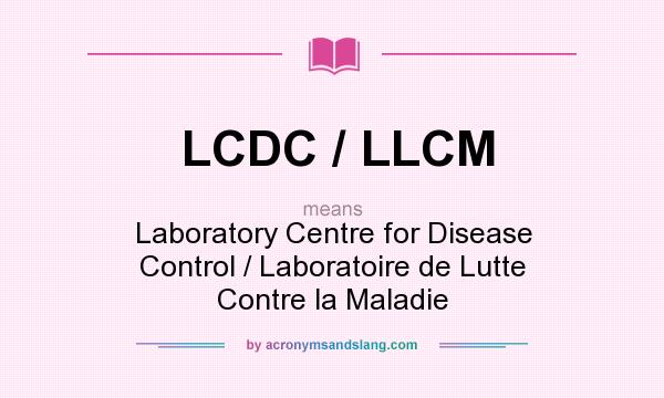 What does LCDC / LLCM mean? It stands for Laboratory Centre for Disease Control / Laboratoire de Lutte Contre la Maladie