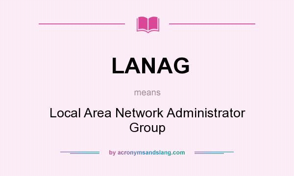 What does LANAG mean? It stands for Local Area Network Administrator Group