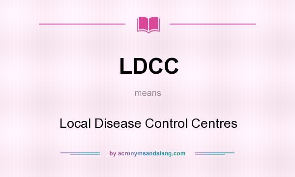 What does LDCC mean? It stands for Local Disease Control Centres