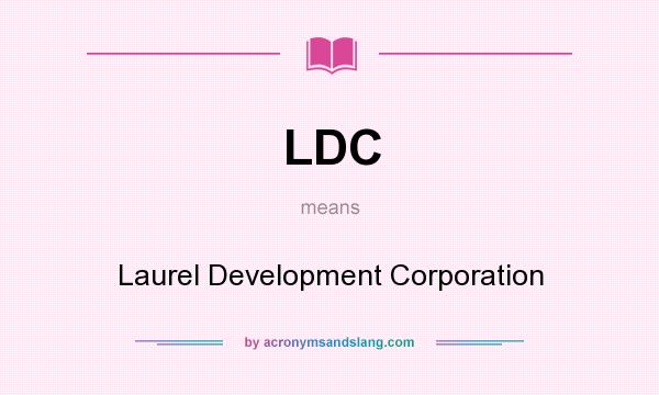 What does LDC mean? It stands for Laurel Development Corporation