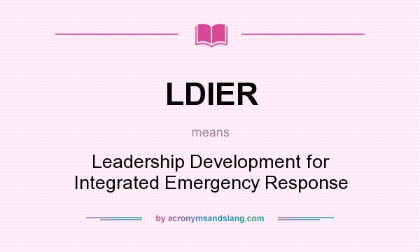 What does LDIER mean? It stands for Leadership Development for Integrated Emergency Response