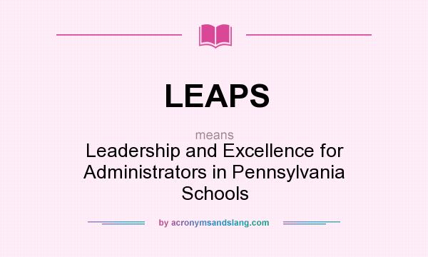 What does LEAPS mean? It stands for Leadership and Excellence for Administrators in Pennsylvania Schools