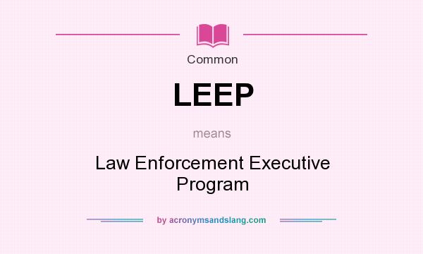 What does LEEP mean? It stands for Law Enforcement Executive Program