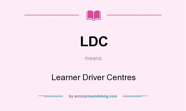 What does LDC mean? It stands for Learner Driver Centres