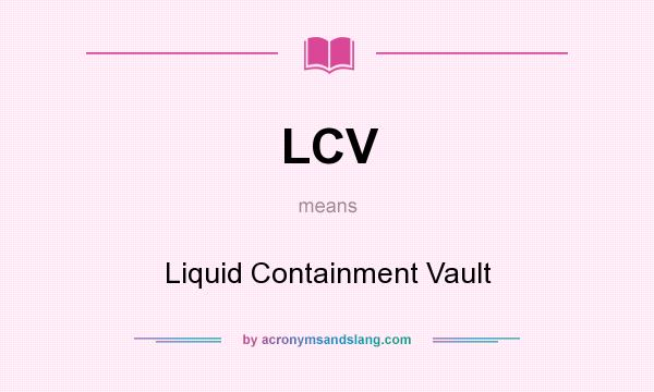 What does LCV mean? It stands for Liquid Containment Vault