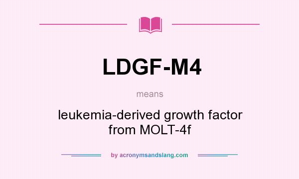 What does LDGF-M4 mean? It stands for leukemia-derived growth factor from MOLT-4f