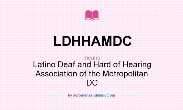 What does LDHHAMDC mean? It stands for Latino Deaf and Hard of Hearing Association of the Metropolitan DC