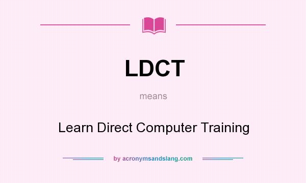 What does LDCT mean? It stands for Learn Direct Computer Training