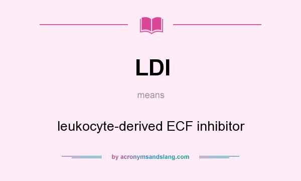 What does LDI mean? It stands for leukocyte-derived ECF inhibitor
