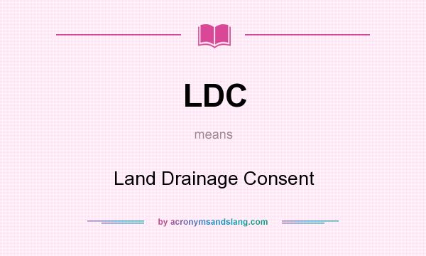 What does LDC mean? It stands for Land Drainage Consent