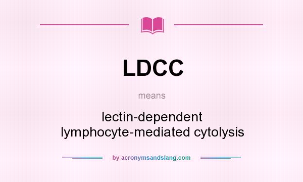 What does LDCC mean? It stands for lectin-dependent lymphocyte-mediated cytolysis