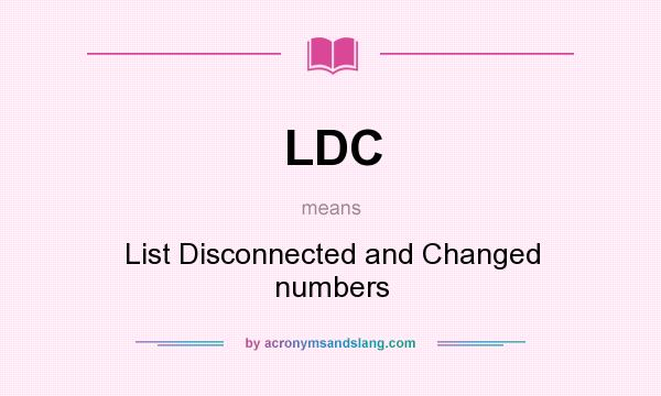 What does LDC mean? It stands for List Disconnected and Changed numbers